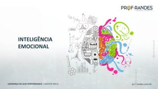 profrandes.com.br
LIDERANÇA DE ALTA PERFORMANCE | MASTER SKILLS
INTELIGÊNCIA
EMOCIONAL
 