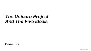 @RealGeneKim
Session ID:
Gene Kim
The Unicorn Project
And The Five Ideals
 