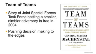 @RealGeneKim
Team of Teams
§ Story of Joint Special Forces
Task Force battling a smaller,
nimbler adversary in Iraq in
200...