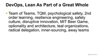 @RealGeneKim
DevOps, Lean As Part of a Great Whole
§ Team of Teams, TQM, psychological safety, 2nd
order learning, resilie...