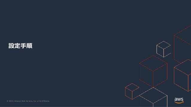 © 2022, Amazon Web Services, Inc. or its Affiliates.
設定手順
 