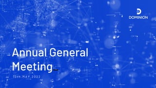 Annual General
Meeting_
1 0 t h . M A Y . 2 0 2 2
 