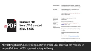 Alternativy jako mPDF, které se spouští v PHP sice CSS používají, ale většinou je


to speci
fi
cká verze CSS, upravená autory knihovny.
 