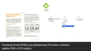 E-bookový formát EPUB je jen přejmenovaný ZIP archiv, ve kterém
 
najdete HTML a CSS soubory.
 