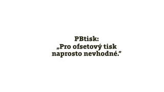 PBtisk:


„Pro ofsetový tisk
 
naprosto nevhodné.”
 