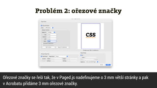 Problém 2: ořezové značky
Ořezové značky se řeší tak, že v Paged.js nade
fi
nujeme o 3 mm větší stránky a pak


v Acrobatu přidáme 3 mm ořezové značky.
 