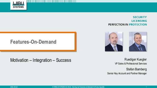 Motivation – Integration – Success Ruediger Kuegler
VP Sales & Professional Services
Stefan Bamberg
Senior Key Account and Partner Manager
Features-On-Demand
2022-06-22 © WIBU-SYSTEMS AG 2022 - Serving Up Features-on-Demand for Every Appetite 1
 