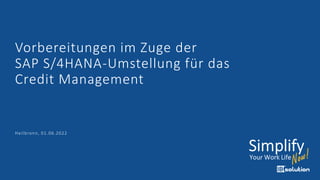 Vorbereitungen im Zuge der
SAP S/4HANA-Umstellung für das
Credit Management
Heilbronn, 01.06.2022
 