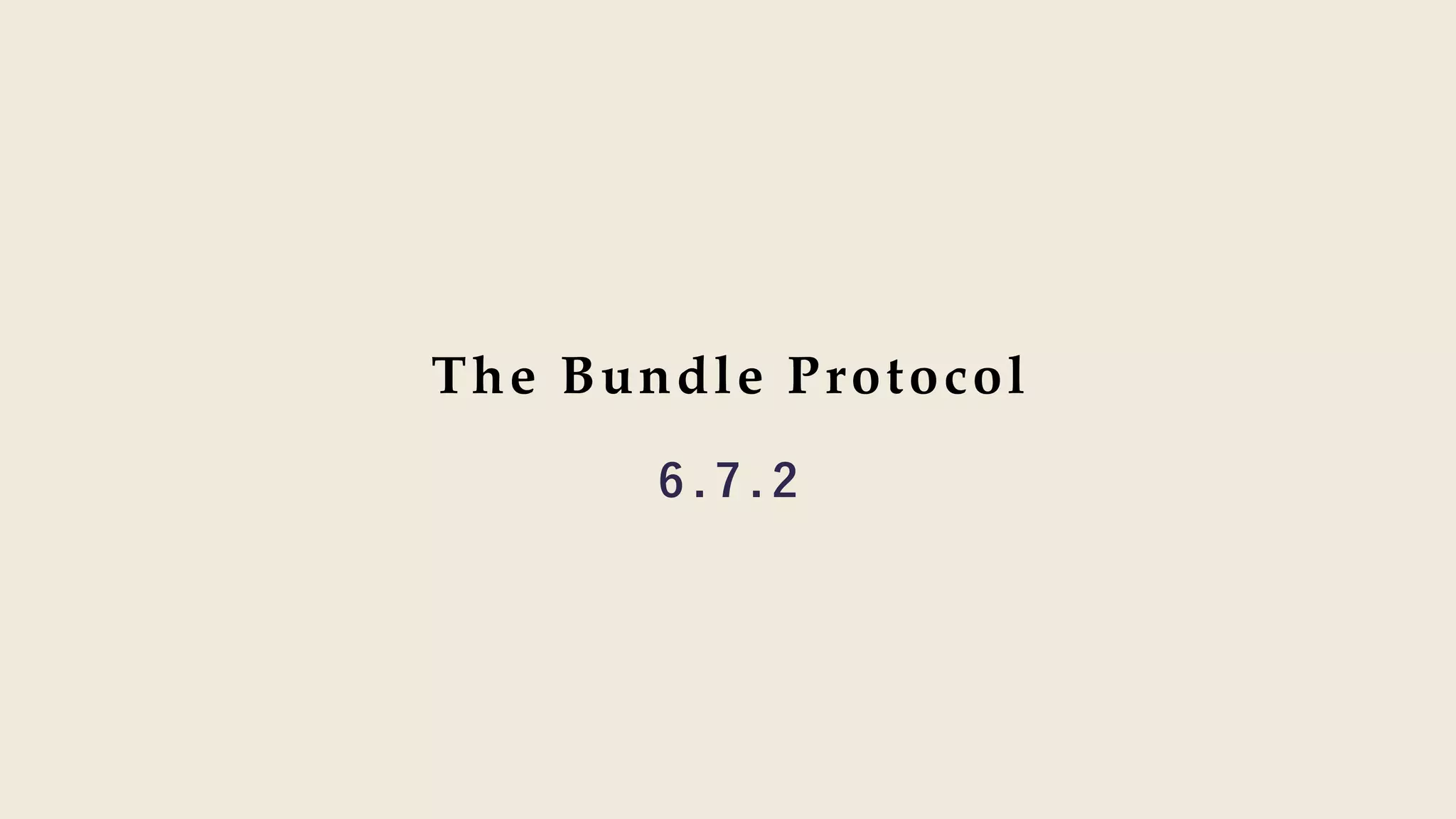 The Bundle Protocol
6 . 7 . 2
 