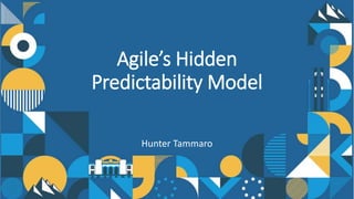 Agile’s Hidden
Predictability Model
Hunter Tammaro
 