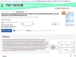 2022/6/4 67
FMO-MDの例
Ref.; M. Sato et al., J. Amer. Chem. Soc. 130 (2008) 2396. / FMO-MDの開発は産総研の古明地氏、鹿児島大の石川先生の貢献が大.
反応解析に適用した例
 