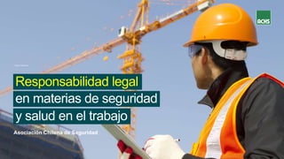 Charla / Presencial
en materias de seguridad
Responsabilidad legal
Asociación Chilena de Seguridad
y salud en el trabajo
 