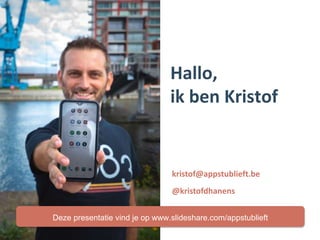 Hallo,
ik ben Kristof
kristof@appstublieft.be
@kristofdhanens
Deze presentatie vind je op www.slideshare.com/appstublieft
 
