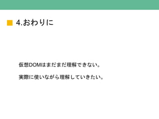 4.おわりに
仮想DOMはまだまだ理解できない。
実際に使いながら理解していきたい。
 