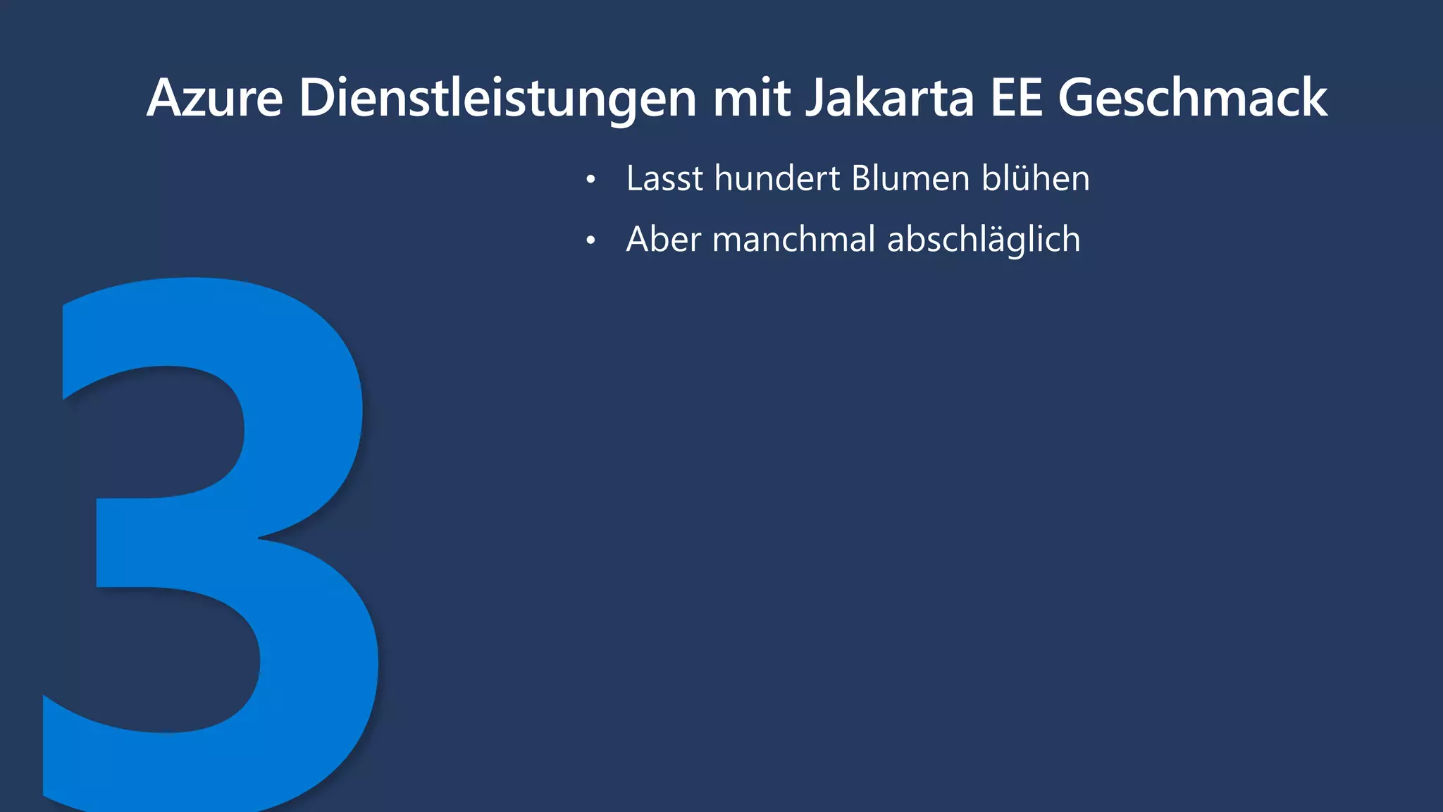 Azure Dienstleistungen mit Jakarta EE Geschmack
• Lasst hundert Blumen blühen
• Aber manchmal abschläglich
 