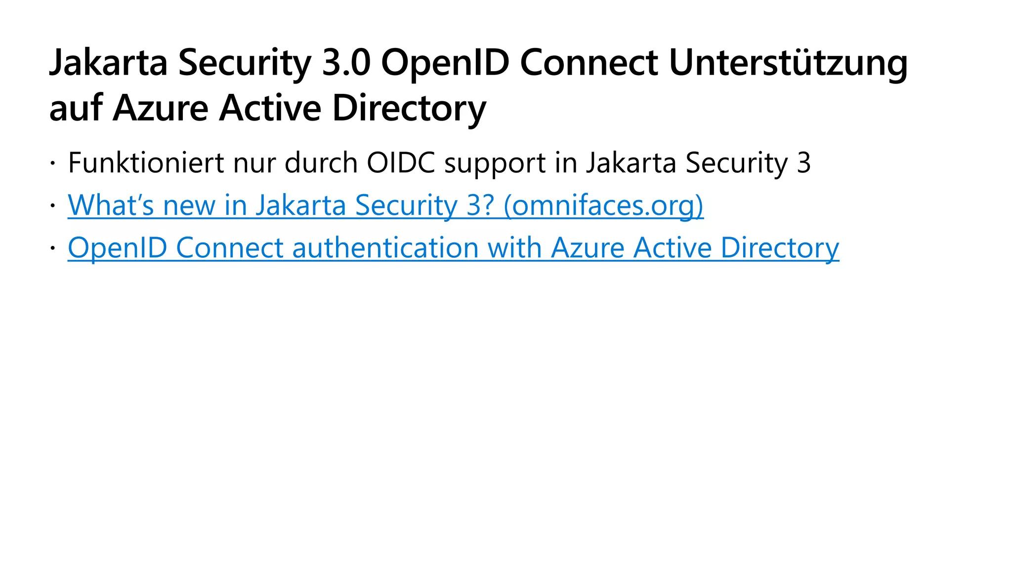 Jakarta Security 3.0 OpenID Connect Unterstützung
auf Azure Active Directory
 Funktioniert nur durch OIDC support in Jakarta Security 3
 What’s new in Jakarta Security 3? (omnifaces.org)
 OpenID Connect authentication with Azure Active Directory
 