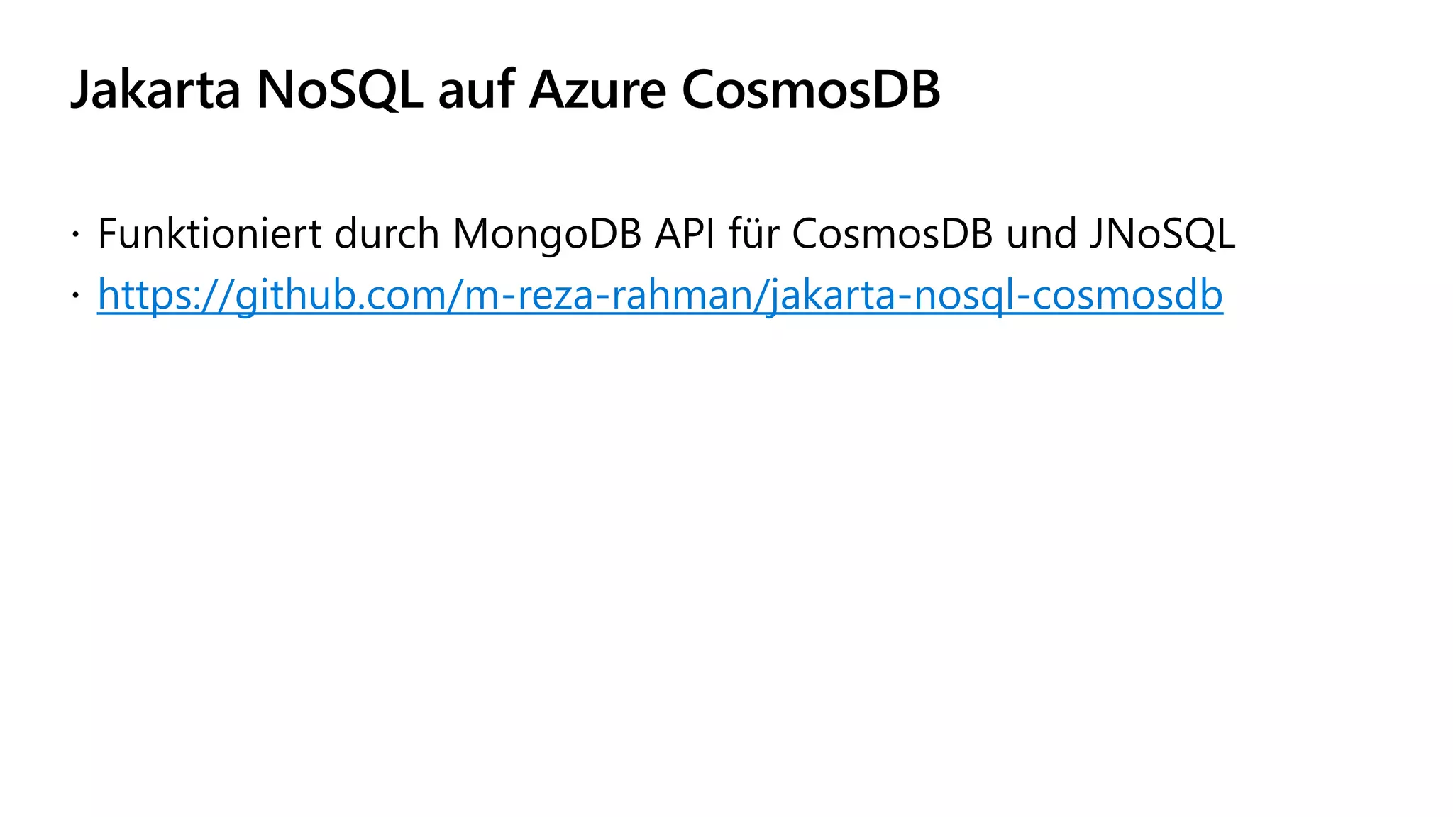Jakarta NoSQL auf Azure CosmosDB
 Funktioniert durch MongoDB API für CosmosDB und JNoSQL
 https://github.com/m-reza-rahman/jakarta-nosql-cosmosdb
 