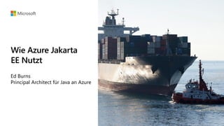 Wie Azure Jakarta
EE Nutzt
Ed Burns
Principal Architect für Java an Azure
 