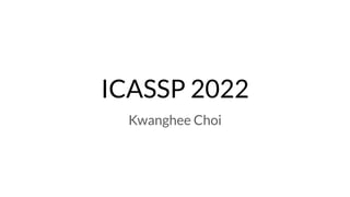 ICASSP 2022
Kwanghee Choi
 