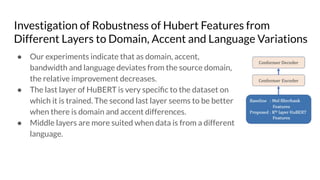 Investigation of Robustness of Hubert Features from
Different Layers to Domain, Accent and Language Variations
● Our exper...