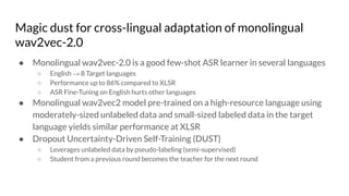 Magic dust for cross-lingual adaptation of monolingual
wav2vec-2.0
● Monolingual wav2vec-2.0 is a good few-shot ASR learne...
