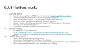 GLUE-like Benchmarks
● SUPERB (NTU)
○ Speech processing Universal PERformance Benchmark https://superbbenchmark.org/
○ Rec...