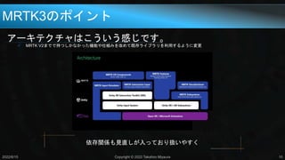 アーキテクチャはこういう感じです。
 MRTK V2までで持つしかなかった機能や仕組みを改めて既存ライブラリを利用するように変更
MRTK3のポイント
2022/6/15 Copyright © 2022 Takahiro Miyaura 10
依存関係も見直しが入っており扱いやすく
 