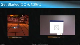 Get Startedはこんな感じ
2022/6/15 Copyright © 2022 Takahiro Miyaura 14
Meta Quest 2で動かす！ HoloLens 2で動かす！
 
