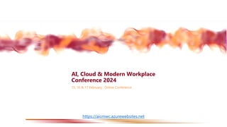 AI, Cloud & Modern Workplace
Conference 2024
15, 16 & 17 February , Online Conference
https://aicmwc.azurewebsites.net
 