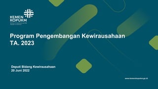 Program Pengembangan Kewirausahaan
TA. 2023
Deputi Bidang Kewirausahaan
20 Juni 2022
 