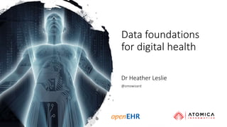Data foundations
for digital health
Dr Heather Leslie
@omowizard
 