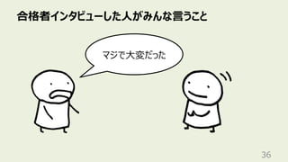 合格者インタビューした⼈がみんな⾔うこと
36
マジで⼤変だった
 