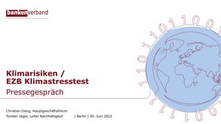 Klimarisiken /
EZB Klimastresstest
Pressegespräch
Christian Ossig, Hauptgeschäftsführer
Torsten Jäger, Leiter Nachhaltigkeit | Berlin | 20. Juni 2022
 