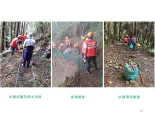 56
步道巡護及倒木排除 步道維修 步道環境維護
 