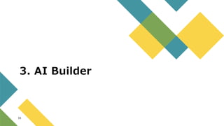 16
3. AI Builder
 