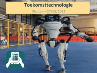 Toekomsttechnologie
Digidak – 27/06/2022
 