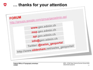 EPFL - ETHZ Open Science Summer School 2022
2022-06-28 Lausanne
Federal Office of Topography swisstopo
COGIS 29
… thanks for your attention
 