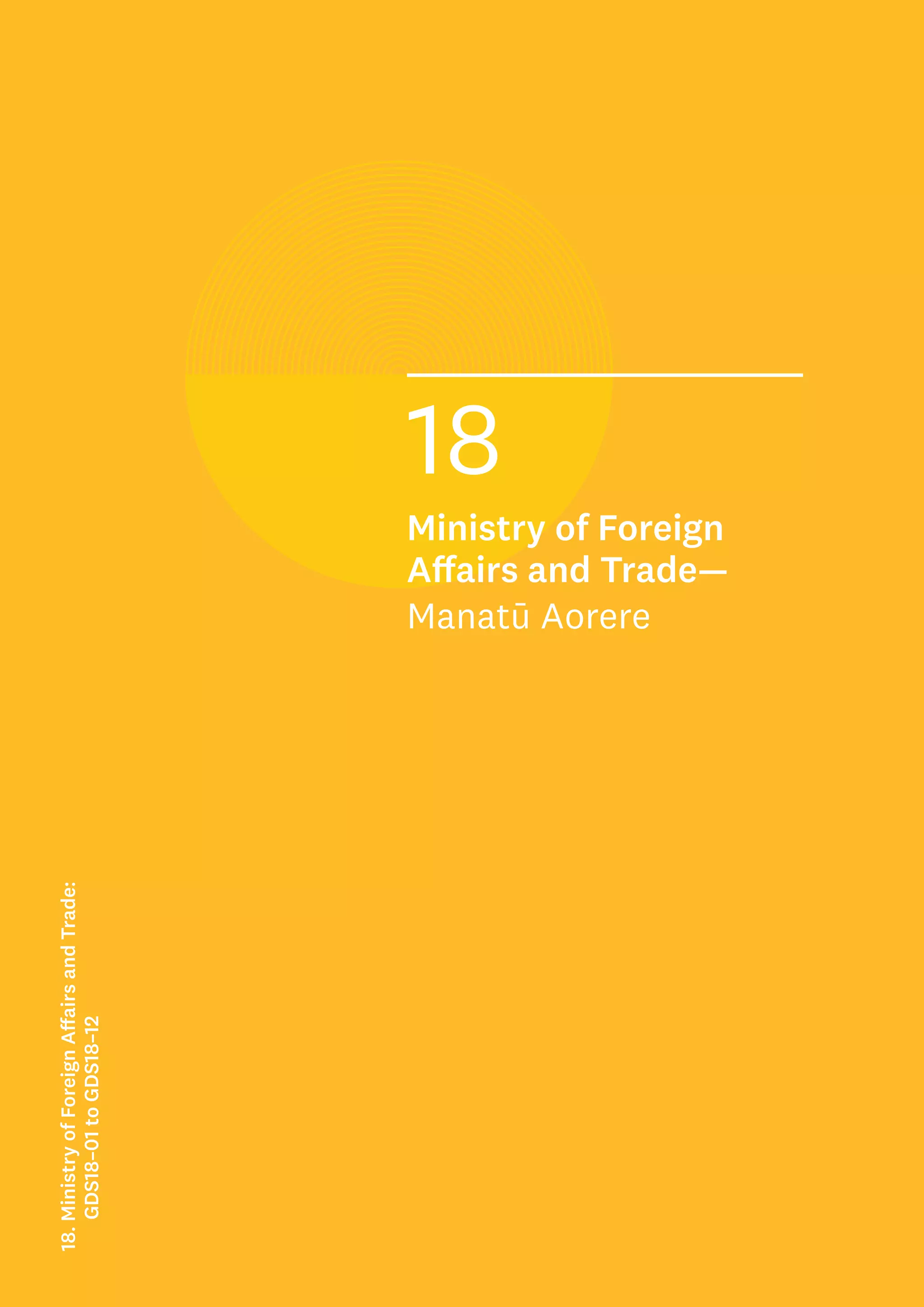 Rank:
xx= out of 221 GDSs
xx out of the 12 GDSs in the
Ministry of Foreign Affairs
and Trade
xx out of the 16 GDSs in the
External Sector
18
Ministry of Foreign
Affairs and Trade—
Manatū Aorere
18.
Ministry
of
Foreign
Affairs
and
Trade:
GDS18–01
to
GDS18–12
 