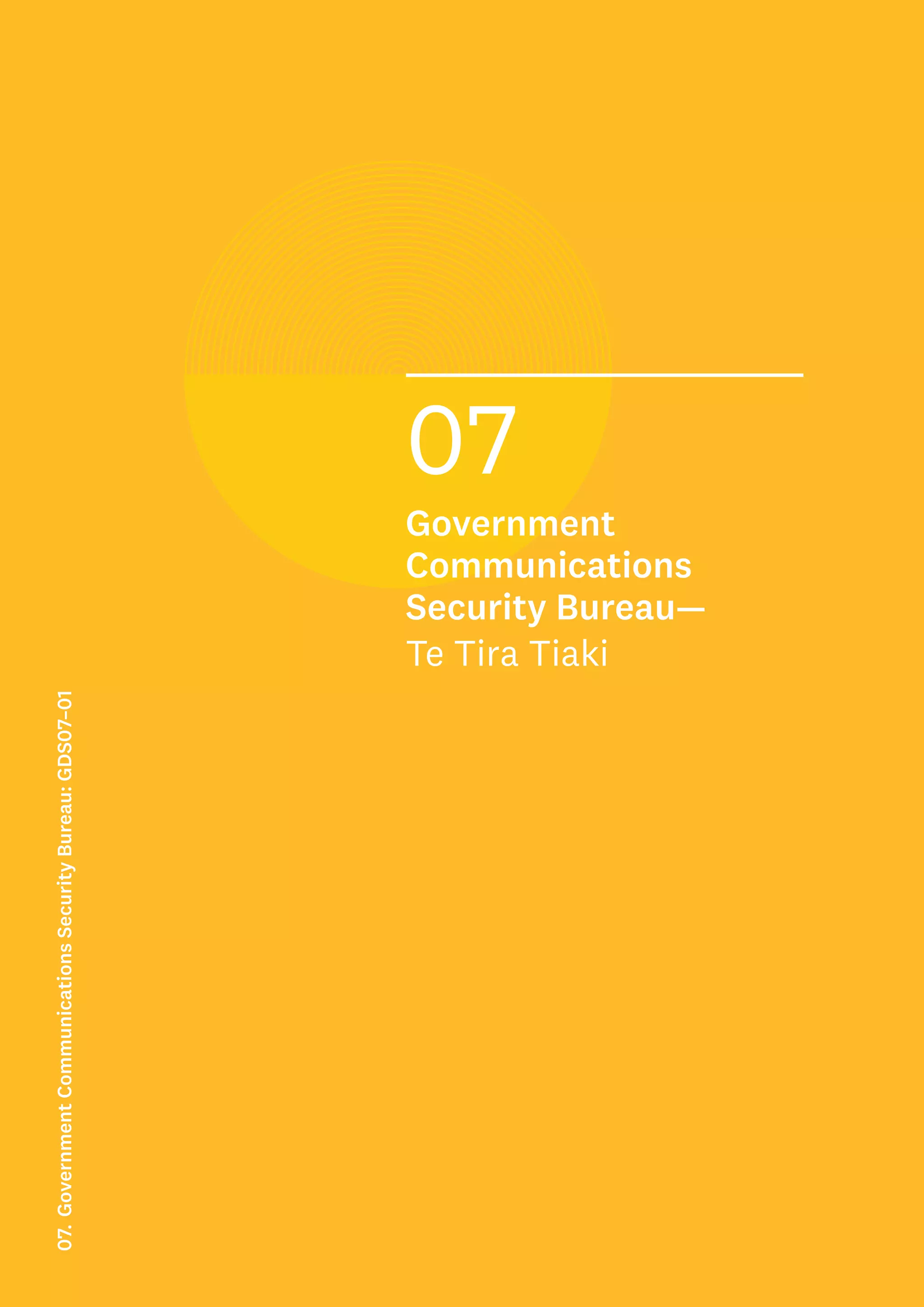 Key data
Strategy (to achieve the purpose):
2021 Scoring
Rank:
xx= out of 221 GDSs
xx out of the xx GDSs
in the Department of
Conservation
xx out of the xx GDSs in
the Environment sector
64
Strategy
score
Average
score
1: Opportunities and Threats
1.1 Does it identify potential opportunities
going forward?
1.2 Does it identify potential threats going forward?
1.3 Does it contain a clear statement describing the
problem that the strategy is trying to solve?
2: Capabilities and Resources
2.1 Does it identify current and future capabilities?
2.2 Does it identify what capabilities it does not
have and needs to acquire or work around?
2.3 Does it identify current and future resources?
2.4 Does it identify what resources it does not have
and needs to acquire or work around?
3: Vision and Benefits (Purpose)
3.1 Does it provide a clear aspirational statement as
to what success would look like?
3.2 Does it identify who the beneficiaries are and how
they will benefit?
3.3 Does it describe how success will be measured
and over what time frame?
4: Approach and Focus (Strategy)
4.1 Does it break down the purpose into a number of
strategic goals/objectives that are tangible,
specific and different from each other?
4.2 Does it identify a range of strategic options to
solve the problem?
4.3 Does it clearly describe the chosen approach,
outlining what it will and will not do?
4.4 Does it highlight the risks, costs and benefits of
the chosen pathway/approach?
5: Implementation and Accountability
5.1 Does it identify who is responsible for
implementing the GDS?
5.2 Does it identify who will report on its progress?
5.3 Does it explain how progress will be reported and
over what time frames?
5.4 Does it discuss whether the GDS will undergo
a review while it is active or once it is completed?
6: Alignment and Authority
6.1 Does it discuss predecessors to the strategy and
identify any lessons learnt from these?
6.2 Does it align with its department’s SOI?
6.3 Does it align with its department’s annual report?
Total
This GDS’s score
Average GDS score
07
Government
Communications
Security Bureau—
Te Tira Tiaki
07.
Government
Communications
Security
Bureau:
GDS07–01
 