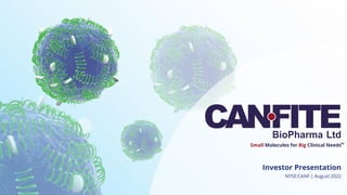 Small Molecules for Big Clinical Needs
NYSE:CANF | August 2022
Investor Presentation
TM
 