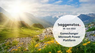 30. Juni 2022
Gamechanger
Microsoft Power
Plattform
 