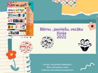 Bērnu , jauniešu, vecāku
žūrija
2022
Latvijas Nacionālās bibliotēkas
Bērnu literatūras centra
lasīšanas veicināšanas programma
 