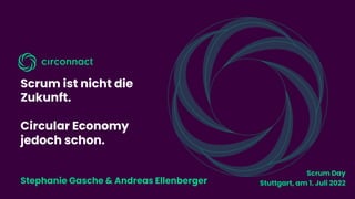 Scrum ist nicht die
Zukunft.
Circular Economy
jedoch schon.
Stephanie Gasche & Andreas Ellenberger
Scrum Day
Stuttgart, am...