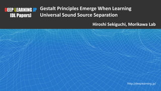 1
DEEP LEARNING JP
[DL Papers]
http://deeplearning.jp/
Gestalt Principles Emerge When Learning
Universal Sound Source Separation
Hiroshi Sekiguchi, Morikawa Lab
 