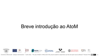 Encontros VINCULUM - Colóquio Internacional - 7 Julho 2022 - “The use of AtoM in VINCULUM. Why should academic researchers use free and open source software?” Ricardo Pinho
Breve introdução ao AtoM
6
 