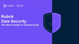 Rubrik
Data Security
The Next Frontier in Cybersecurity
 