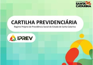 CARTILHA PREVIDENCIÁRIA
Regime Próprio de Previdência Social do Estado de Santa Catarina
 