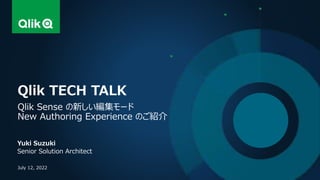 Yuki Suzuki
Senior Solution Architect
Qlik TECH TALK
Qlik Sense の新しい編集モード
New Authoring Experience のご紹介
July 12, 2022
 