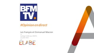 Les Français et Emmanuel Macron
Sondage ELABE pour BFMTV
13 juillet 2022
#Opinion.en.direct
 