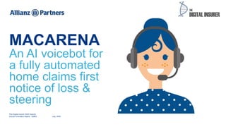 MACARENA
An AI voicebot for
a fully automated
home claims first
notice of loss &
steering
The Digital Insurer 2022 Awards
Insurer Innovation Award - EMEA July, 2022
 